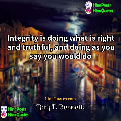 Roy T Bennett Quotes | Integrity is doing what is right and